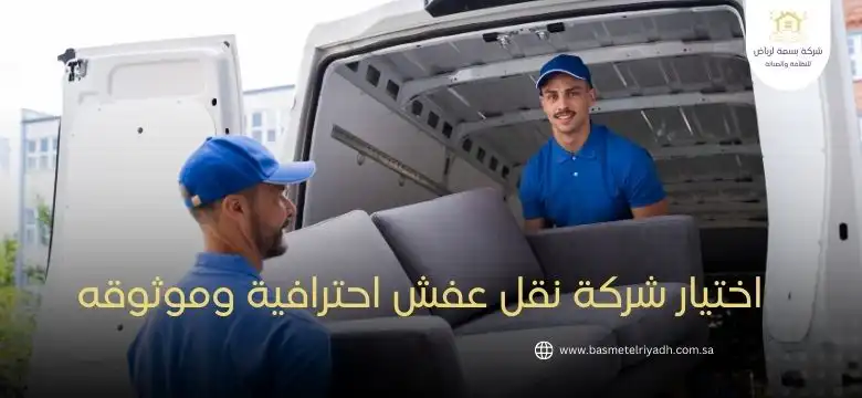 اختيار شركة نقل عفش احترافية وموثوقه