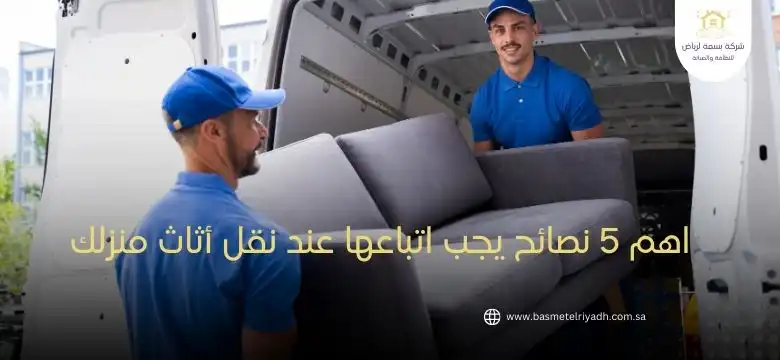 اهم 5 نصائح يجب اتباعها عند نقل أثاث منزلك