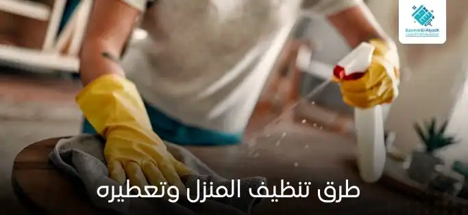 طرق تنظيف المنزل وتعطيره