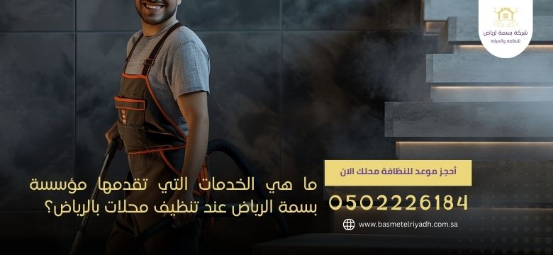 ما هي الخدمات التي تقدمها مؤسسة بسمة الرياض عند تنظيف محلات بالرياض؟