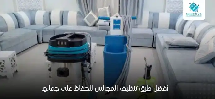 أفضل طرق تنظيف المجالس للحفاظ على جمالها