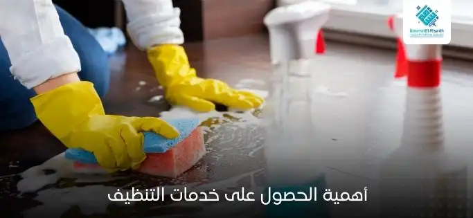 أهمية الحصول على خدمات التنظيف