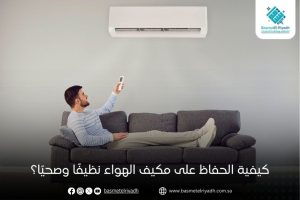 كيفية الحفاظ على مكيف الهواء نظيفًا وصحيًا؟