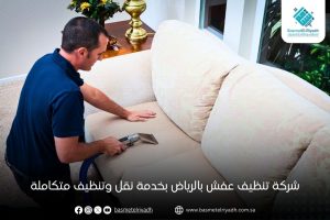 شركة تنظيف عفش بالرياض بخدمة نقل وتنظيف متكاملة