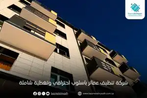 شركة تنظيف عمائر بأسلوب احترافي وتغطية شاملة