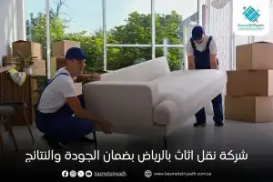 شركة نقل اثاث بالرياض بضمان الجودة والنتائج