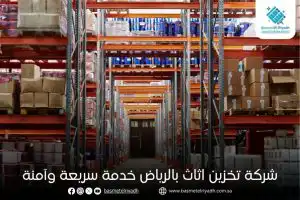 شركة تخزين اثاث بالرياض خدمة سريعة وآمنة